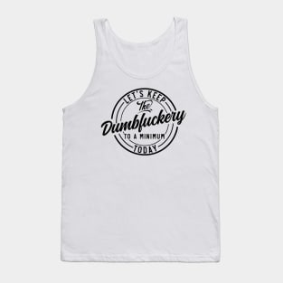 Let's Keep The Dumbfuckery To a Minimum Today funny Tank Top